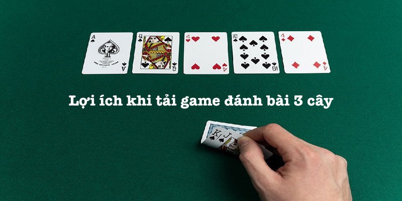 Lợi ích khi tải game bài 3 cây